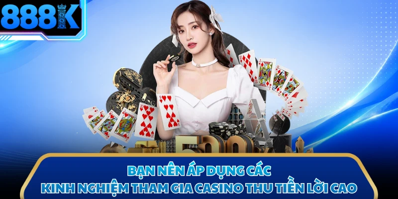 Bạn nên áp dụng các kinh nghiệm tham gia casino thu tiền lời cao