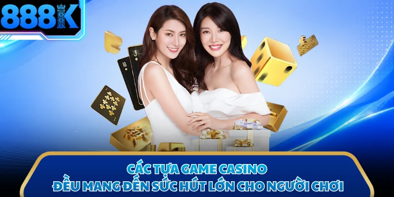Các tựa game casino đều mang đến sức hút lớn cho người chơi