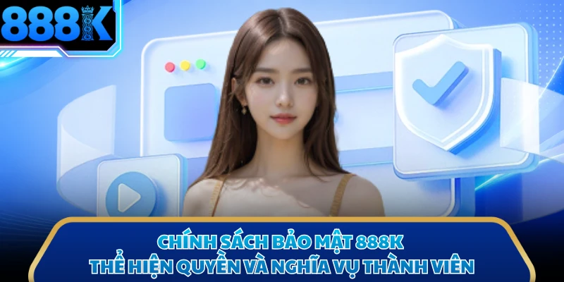 Chính sách bảo mật 888K thể hiện quyền và nghĩa vụ thành viên