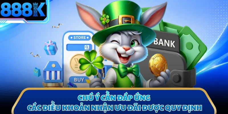 Chú ý cần đáp ứng các điều khoản nhận ưu đãi được quy định