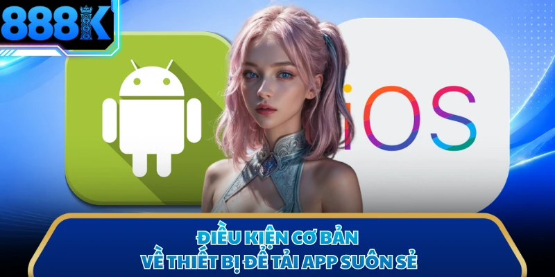 Điều kiện cơ bản về thiết bị để tải app suôn sẻ