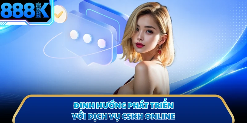 Định hướng phát triển với dịch vụ CSKH online