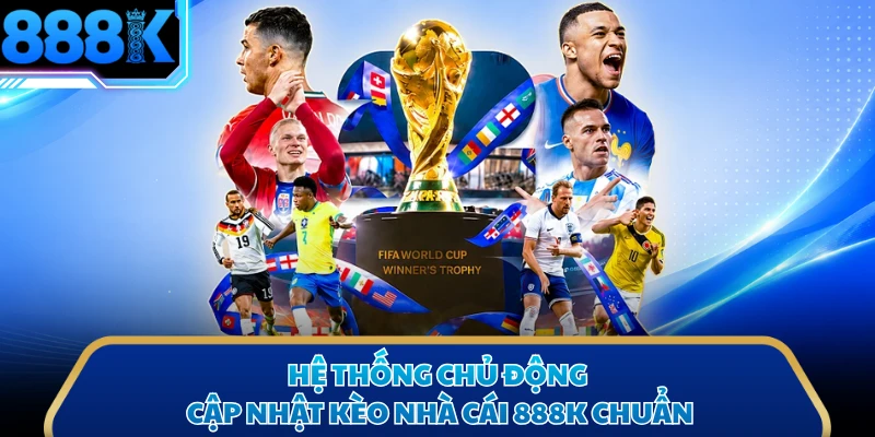 Hệ thống chủ động cập nhật kèo nhà cái 888K chuẩn