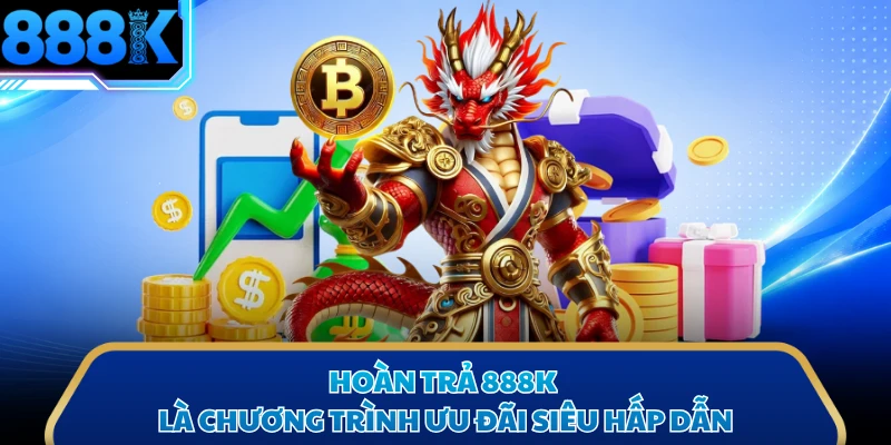 Hoàn trả 888K là chương trình ưu đãi siêu hấp dẫn