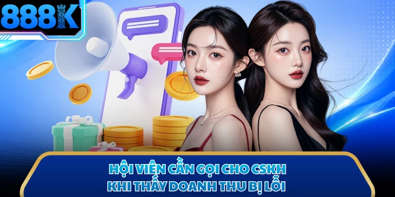 Hội viên cần gọi cho CSKH khi thấy doanh thu bị lỗi