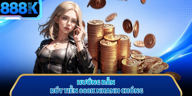Hướng dẫn rút tiền 888K nhanh chóng