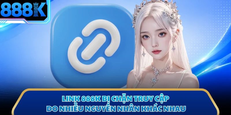 Link 888K bị chặn truy cập do nhiều nguyên nhân khác nhau