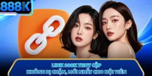 Link 888K Truy Cập Không Bị Chặn, Mới Nhất Cho Hội Viên