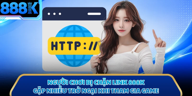 Người chơi bị chặn link 888K gặp nhiều trở ngại khi tham gia game