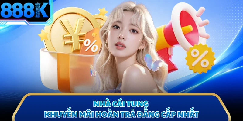 Nhà cái tung khuyến mãi hoàn trả đẳng cấp nhất