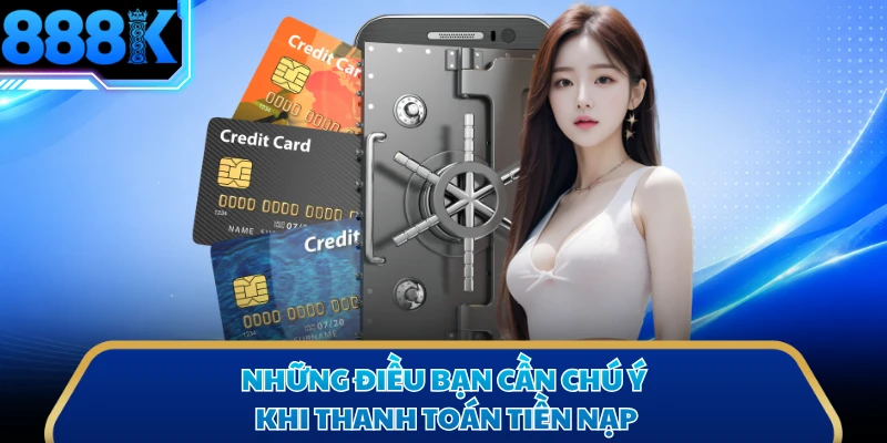 Những điều bạn cần chú ý khi thanh toán tiền nạp