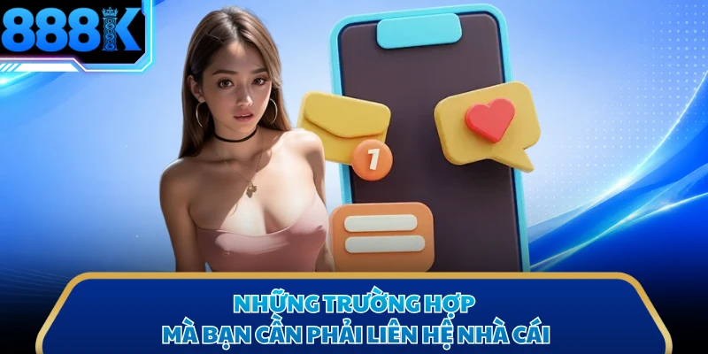 Những trường hợp mà bạn cần phải liên hệ nhà cái