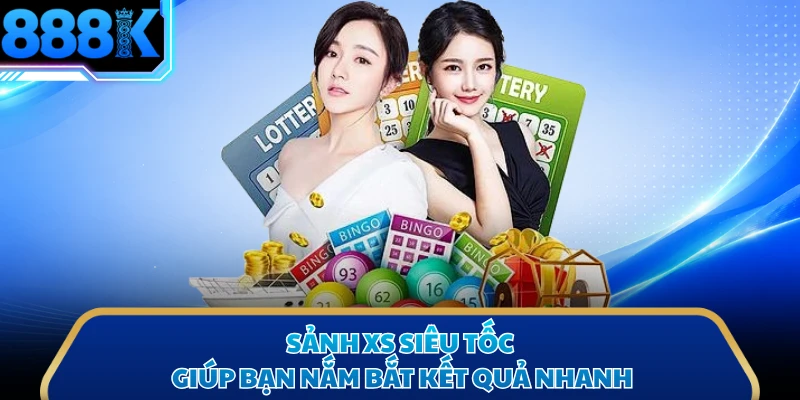 Sảnh XS siêu tốc giúp bạn nắm bắt kết quả nhanh