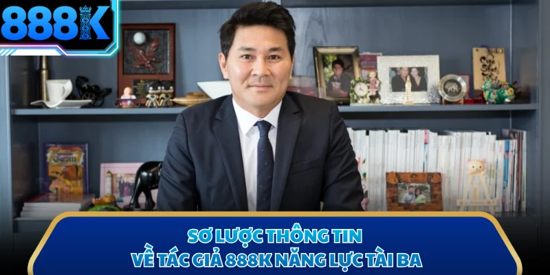 Sơ lược thông tin về tác giả 888K năng lực tài ba