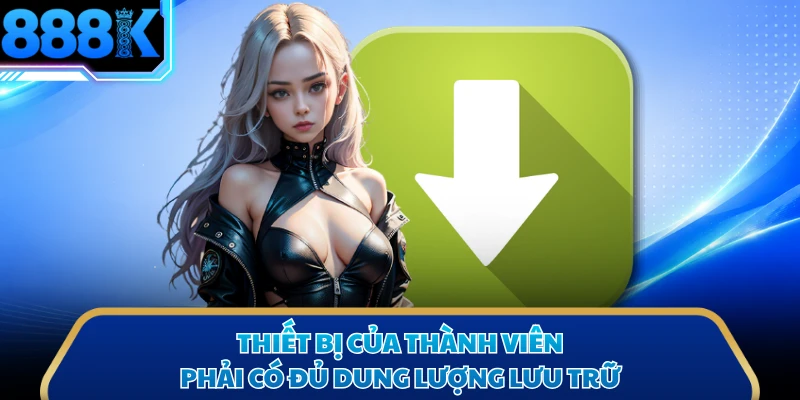 Thiết bị của thành viên phải có đủ dung lượng lưu trữ