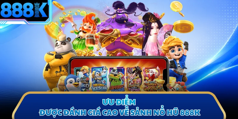 Ưu điểm được đánh giá cao về sảnh nổ hũ 888K