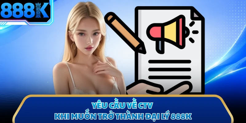 Yêu cầu về CTV khi muốn trở thành đại lý 888K